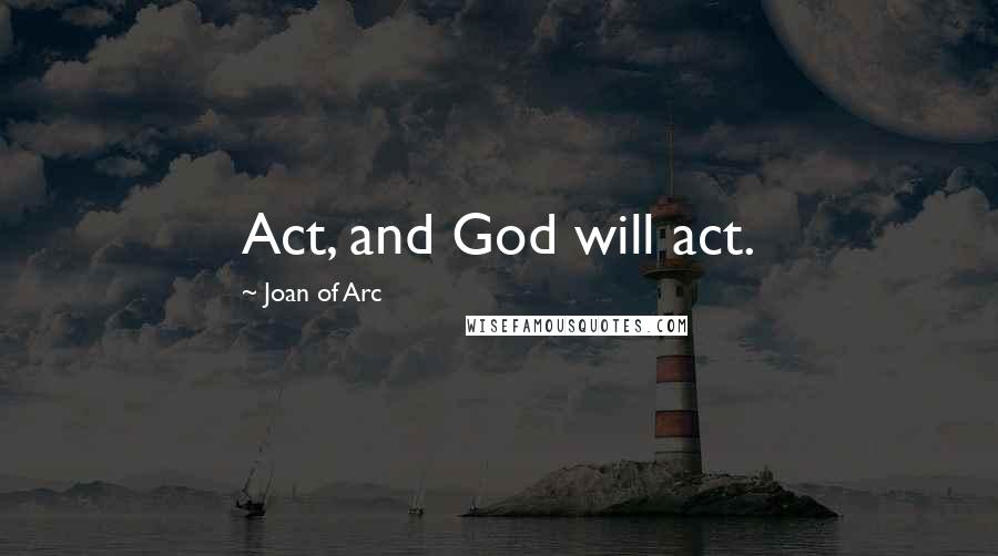 Joan Of Arc Quotes: Act, and God will act.