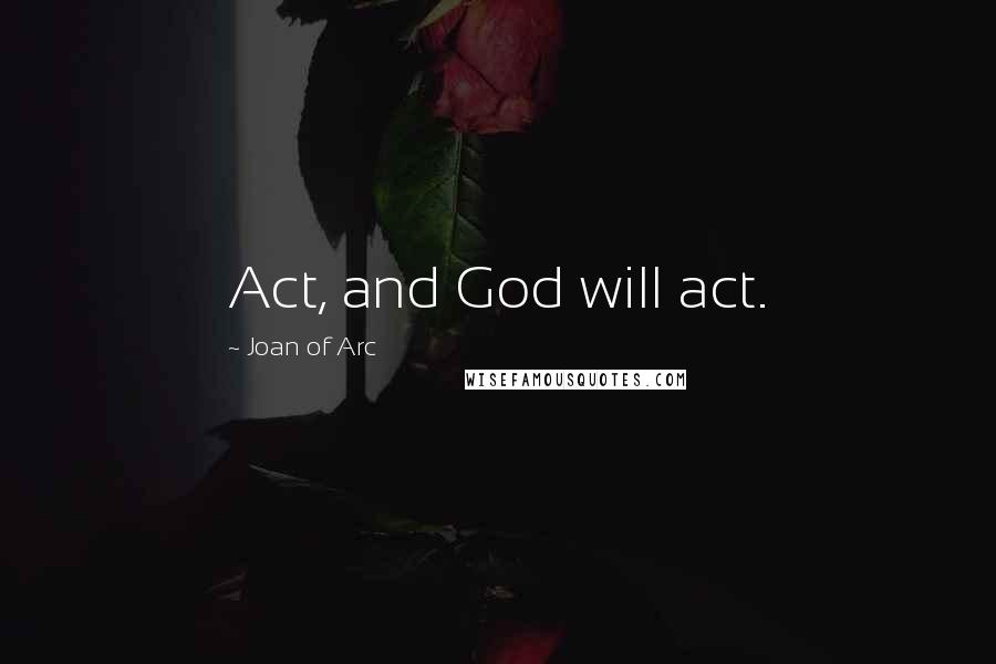 Joan Of Arc Quotes: Act, and God will act.