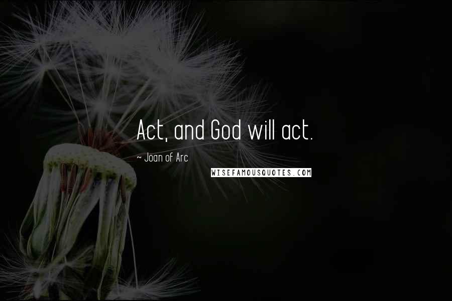 Joan Of Arc Quotes: Act, and God will act.