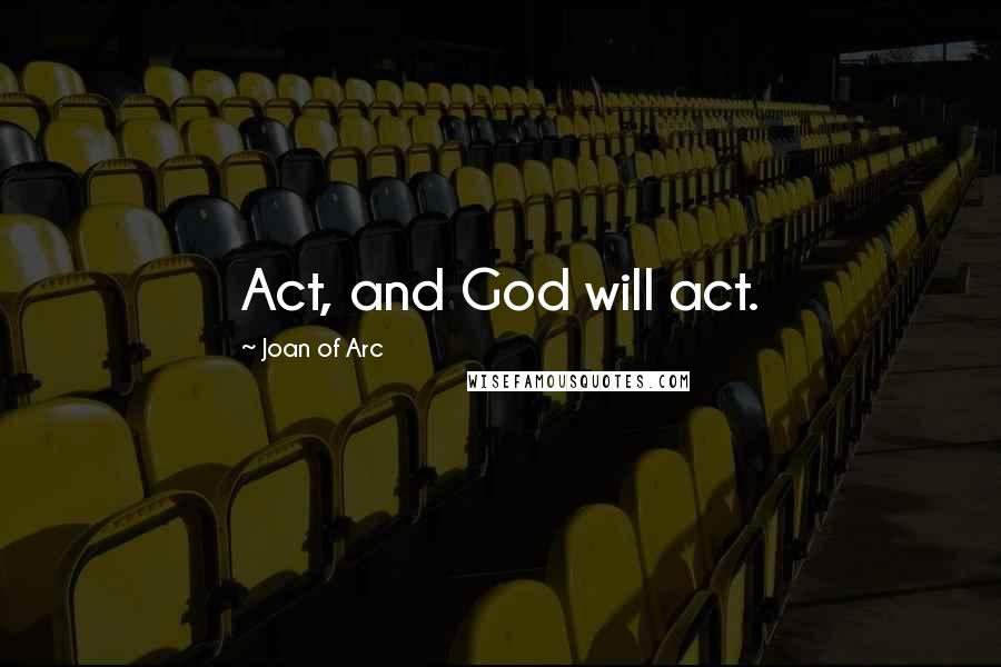 Joan Of Arc Quotes: Act, and God will act.