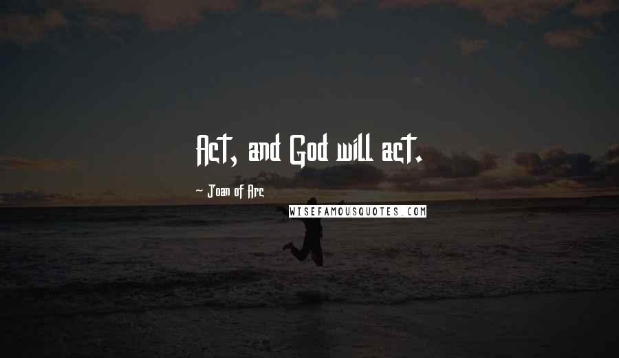 Joan Of Arc Quotes: Act, and God will act.