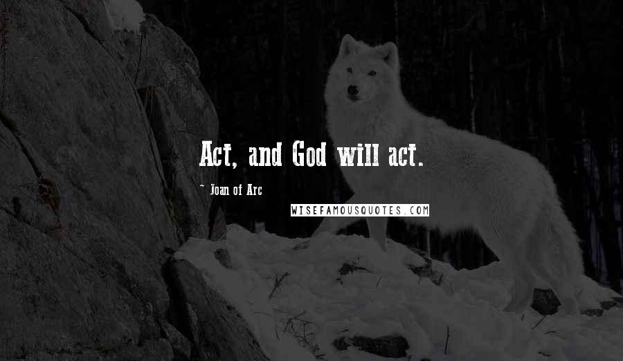 Joan Of Arc Quotes: Act, and God will act.