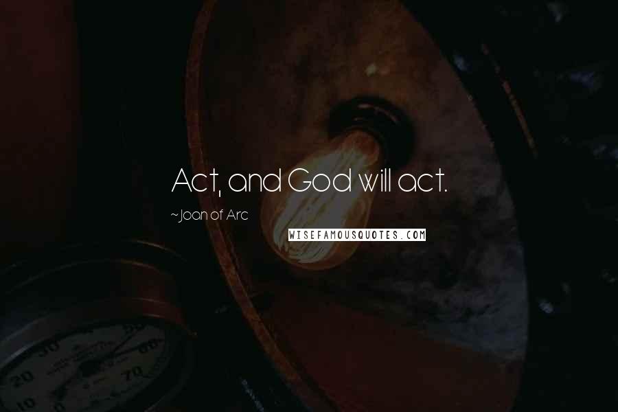 Joan Of Arc Quotes: Act, and God will act.