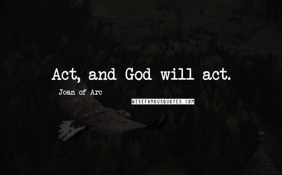 Joan Of Arc Quotes: Act, and God will act.