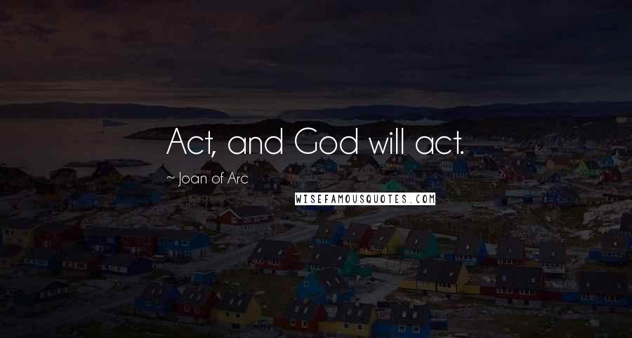 Joan Of Arc Quotes: Act, and God will act.