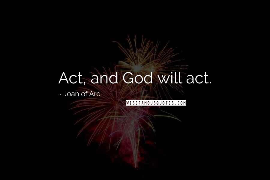 Joan Of Arc Quotes: Act, and God will act.