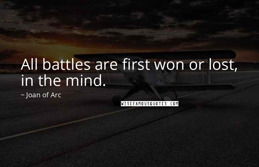 Joan Of Arc Quotes: All battles are first won or lost, in the mind.