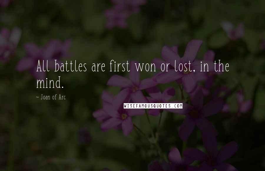 Joan Of Arc Quotes: All battles are first won or lost, in the mind.