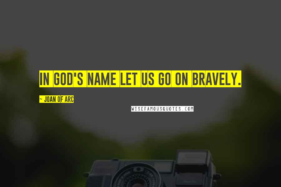 Joan Of Arc Quotes: In God's name let us go on bravely.