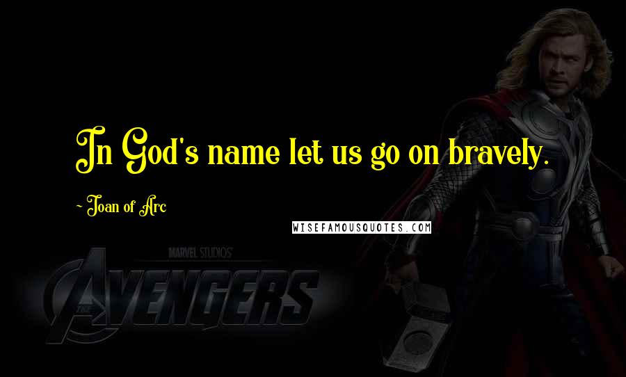 Joan Of Arc Quotes: In God's name let us go on bravely.