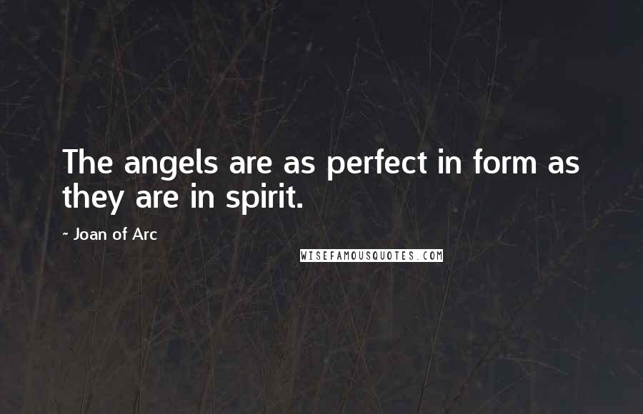 Joan Of Arc Quotes: The angels are as perfect in form as they are in spirit.
