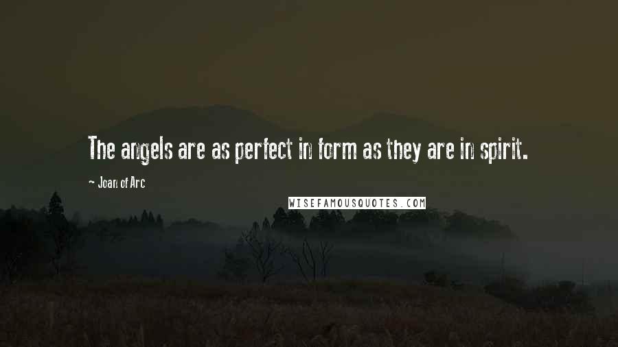 Joan Of Arc Quotes: The angels are as perfect in form as they are in spirit.