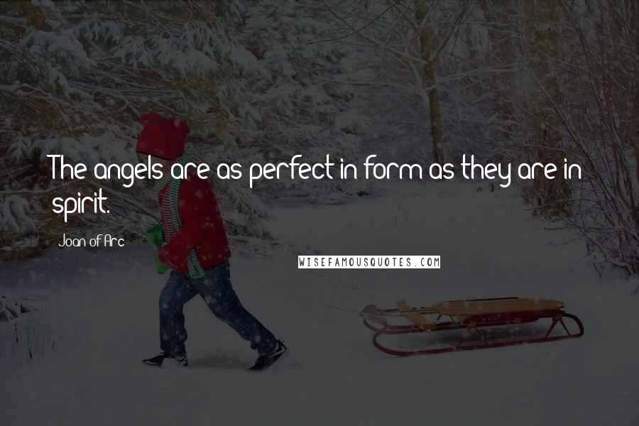 Joan Of Arc Quotes: The angels are as perfect in form as they are in spirit.