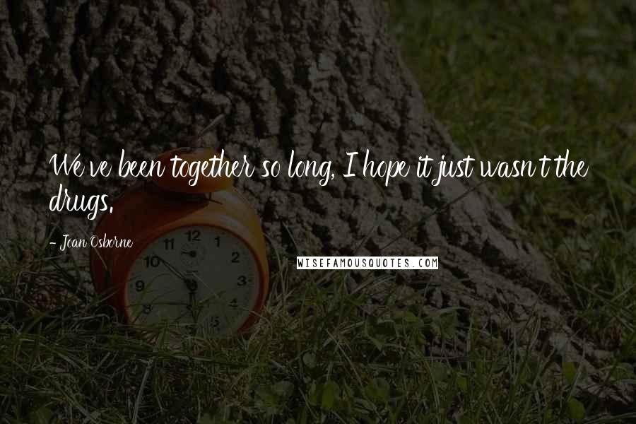 Joan Osborne Quotes: We've been together so long, I hope it just wasn't the drugs.