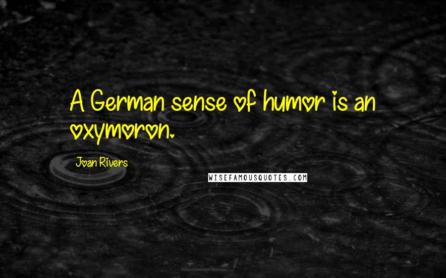 Joan Rivers Quotes: A German sense of humor is an oxymoron.