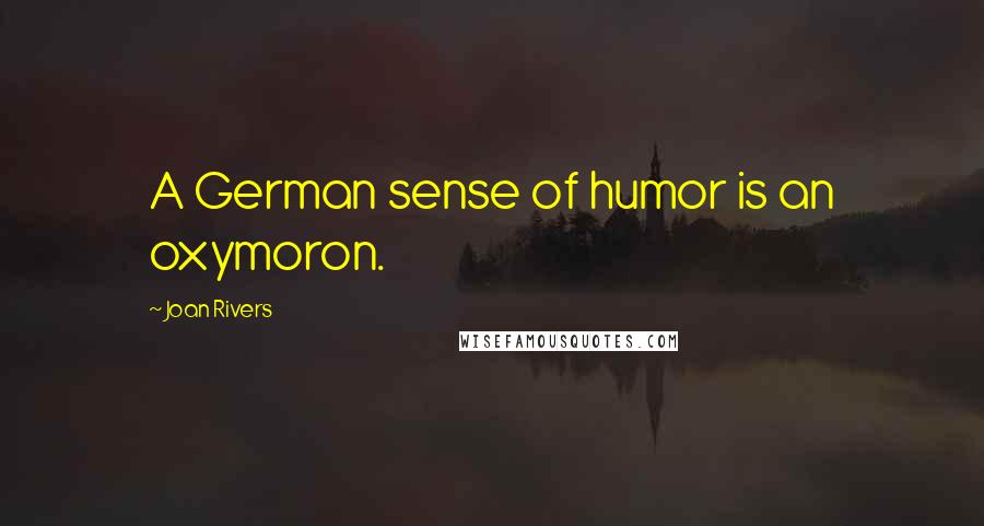 Joan Rivers Quotes: A German sense of humor is an oxymoron.