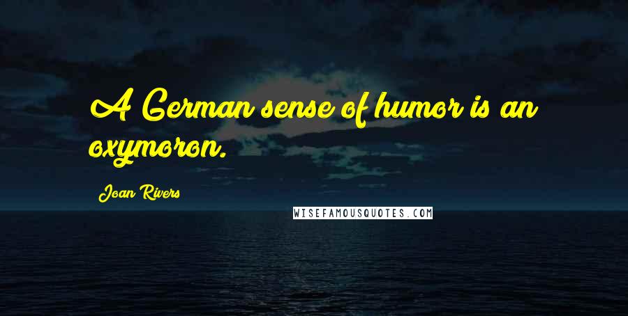 Joan Rivers Quotes: A German sense of humor is an oxymoron.