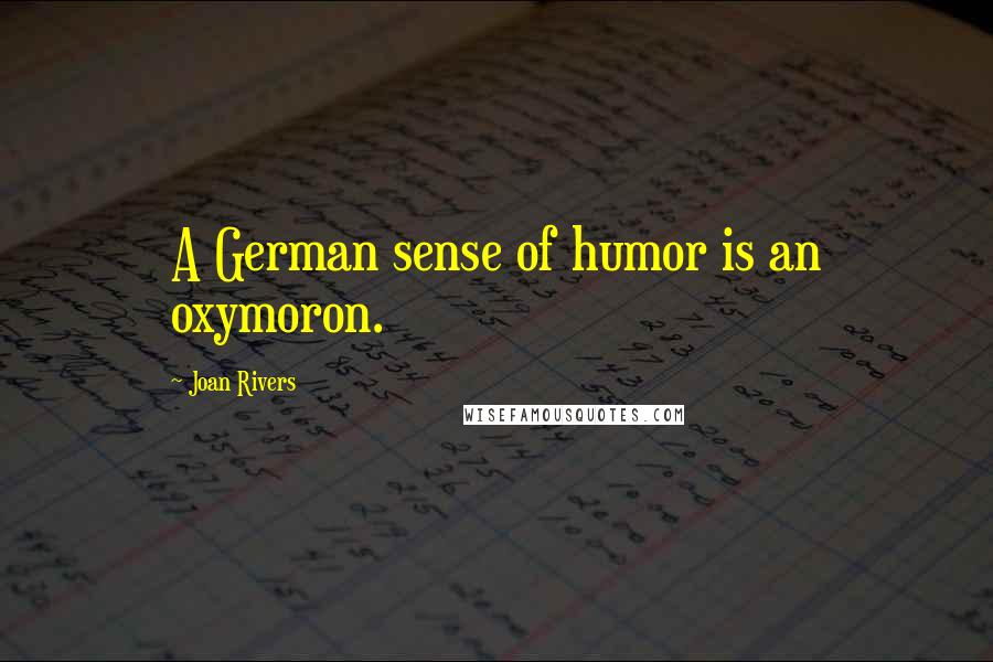 Joan Rivers Quotes: A German sense of humor is an oxymoron.