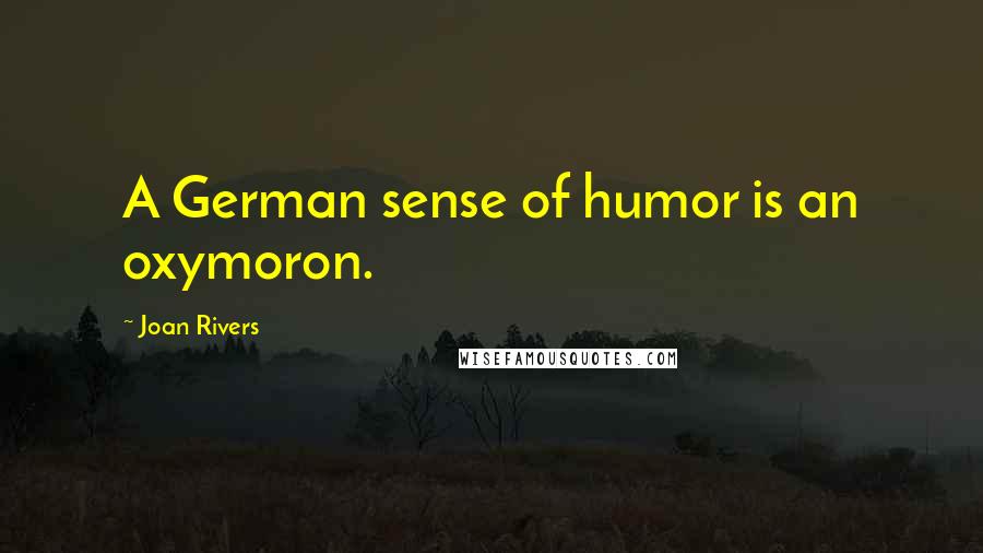 Joan Rivers Quotes: A German sense of humor is an oxymoron.