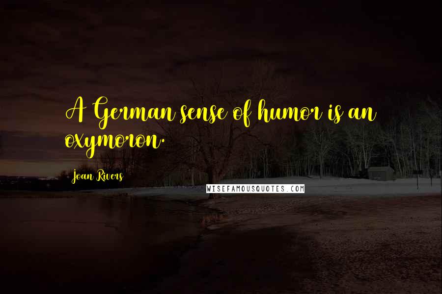 Joan Rivers Quotes: A German sense of humor is an oxymoron.