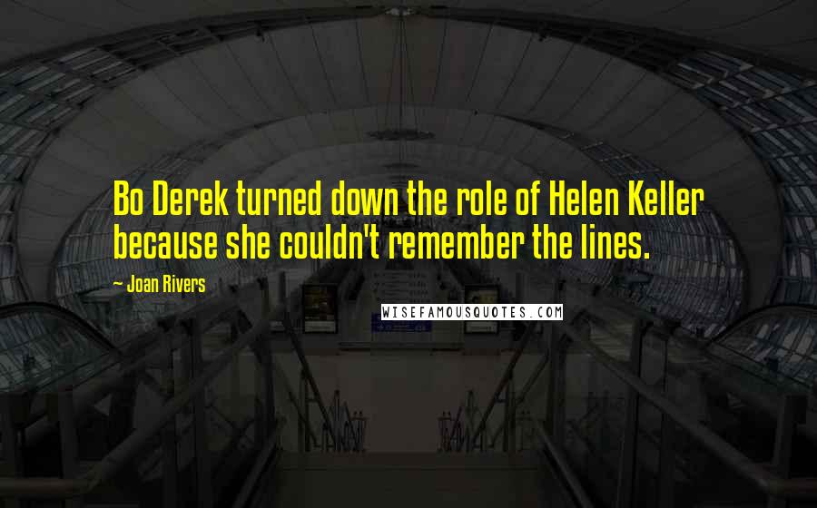 Joan Rivers Quotes: Bo Derek turned down the role of Helen Keller because she couldn't remember the lines.