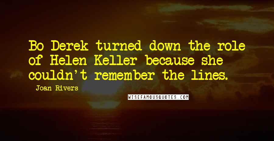 Joan Rivers Quotes: Bo Derek turned down the role of Helen Keller because she couldn't remember the lines.