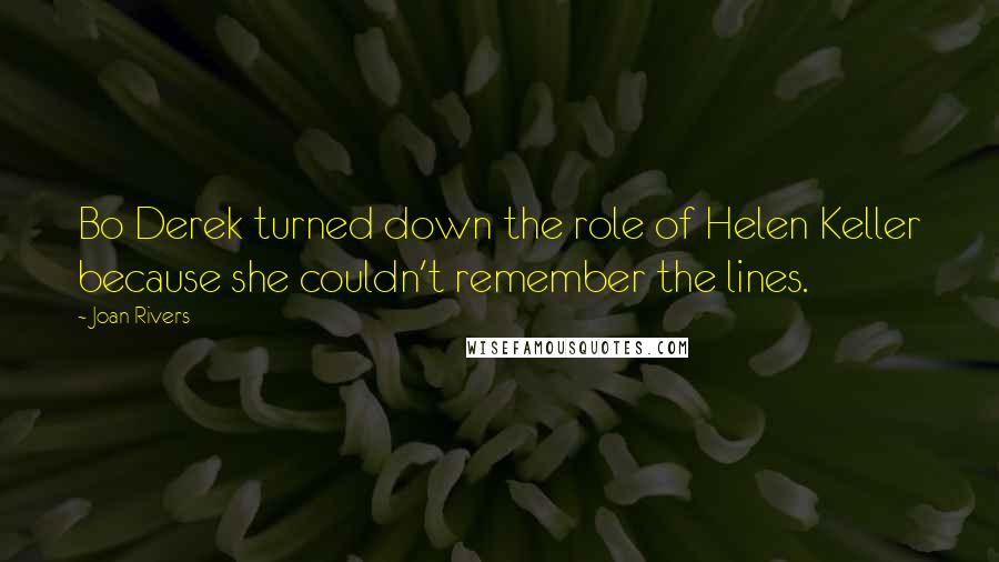 Joan Rivers Quotes: Bo Derek turned down the role of Helen Keller because she couldn't remember the lines.