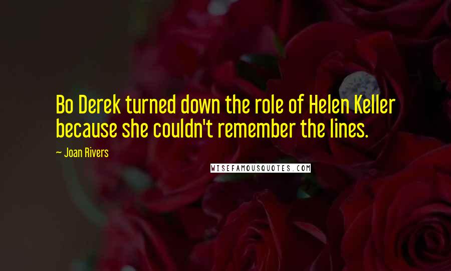 Joan Rivers Quotes: Bo Derek turned down the role of Helen Keller because she couldn't remember the lines.