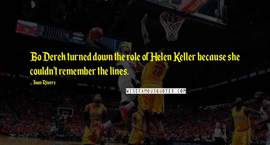 Joan Rivers Quotes: Bo Derek turned down the role of Helen Keller because she couldn't remember the lines.