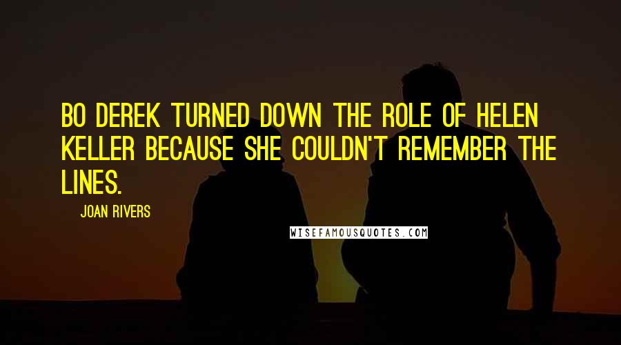 Joan Rivers Quotes: Bo Derek turned down the role of Helen Keller because she couldn't remember the lines.