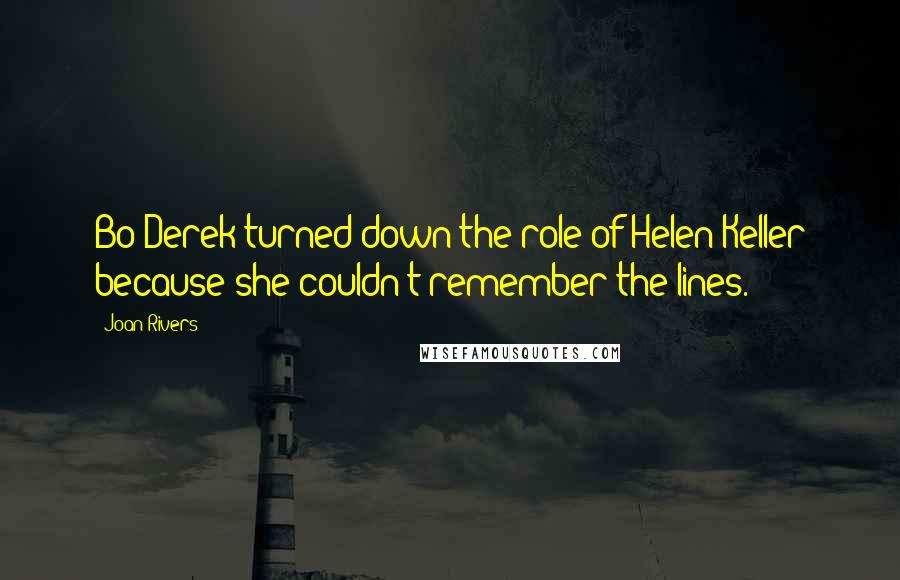 Joan Rivers Quotes: Bo Derek turned down the role of Helen Keller because she couldn't remember the lines.