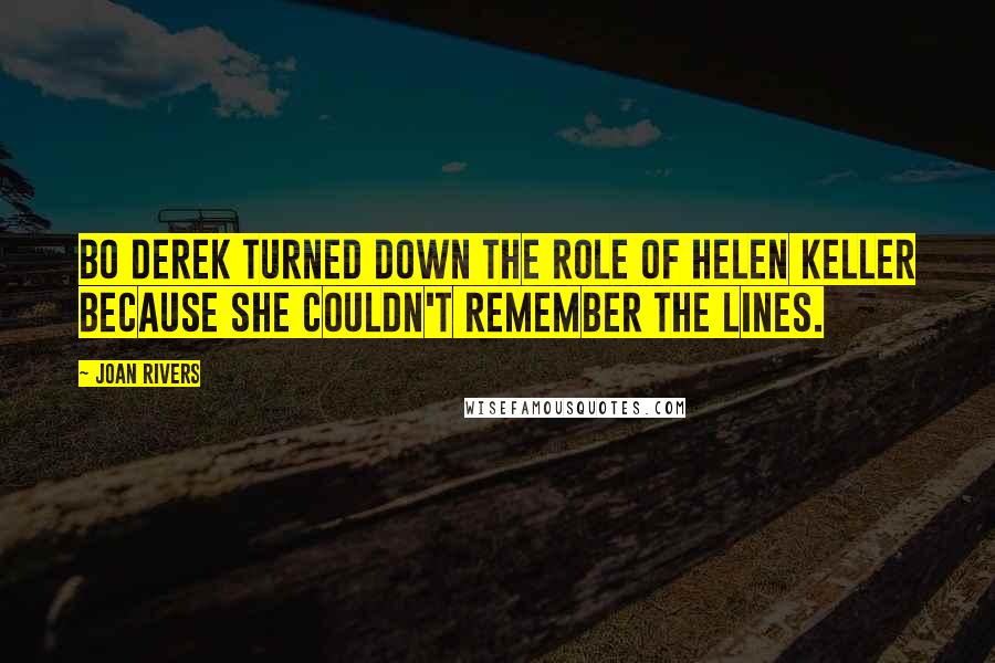 Joan Rivers Quotes: Bo Derek turned down the role of Helen Keller because she couldn't remember the lines.