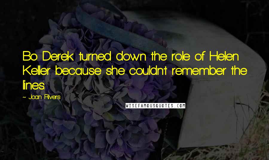 Joan Rivers Quotes: Bo Derek turned down the role of Helen Keller because she couldn't remember the lines.