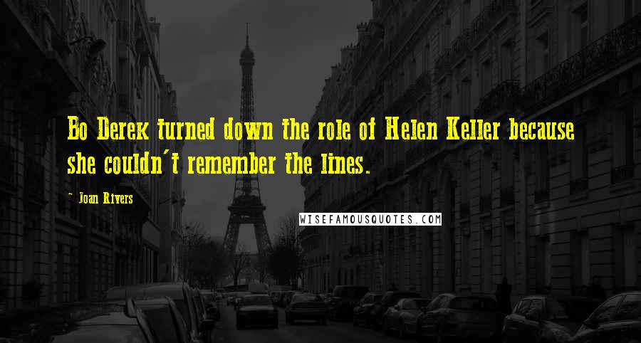 Joan Rivers Quotes: Bo Derek turned down the role of Helen Keller because she couldn't remember the lines.