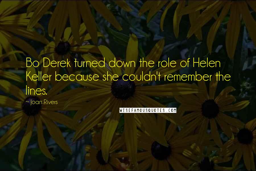 Joan Rivers Quotes: Bo Derek turned down the role of Helen Keller because she couldn't remember the lines.