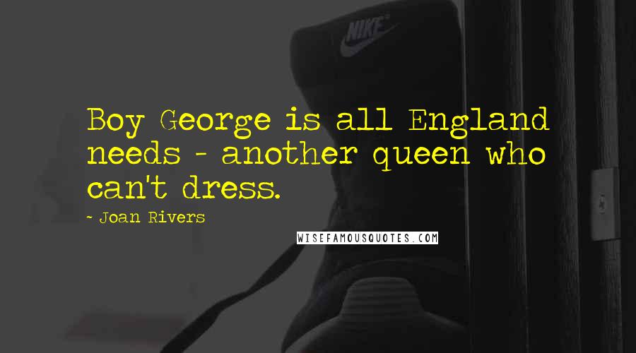 Joan Rivers Quotes: Boy George is all England needs - another queen who can't dress.