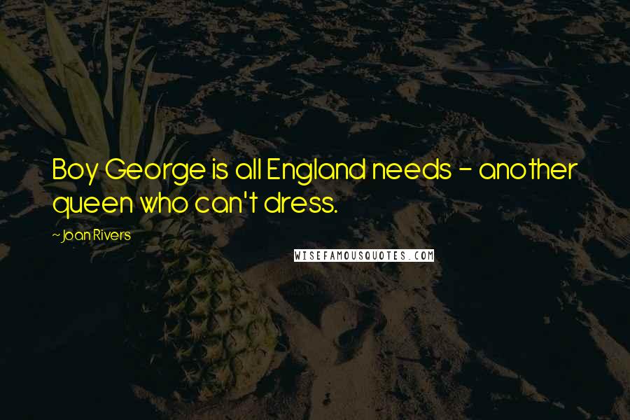 Joan Rivers Quotes: Boy George is all England needs - another queen who can't dress.