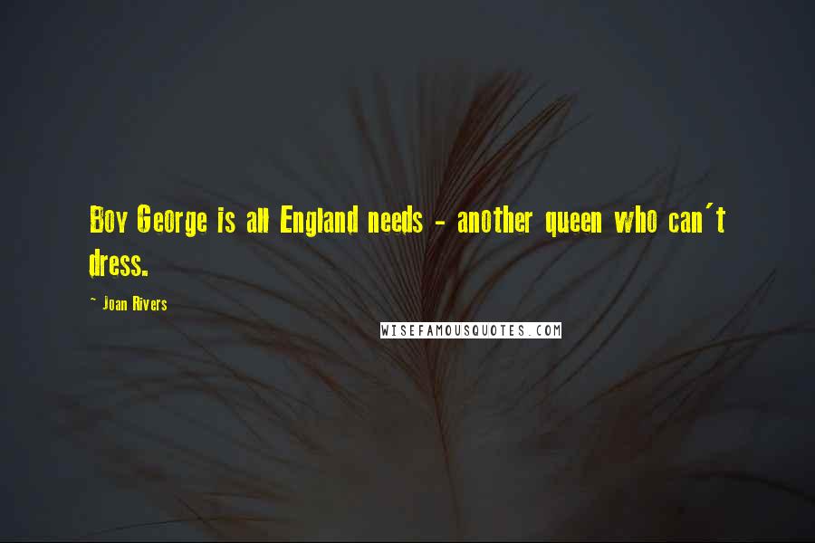 Joan Rivers Quotes: Boy George is all England needs - another queen who can't dress.