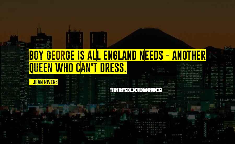 Joan Rivers Quotes: Boy George is all England needs - another queen who can't dress.