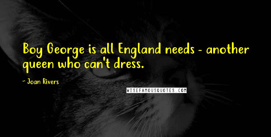 Joan Rivers Quotes: Boy George is all England needs - another queen who can't dress.