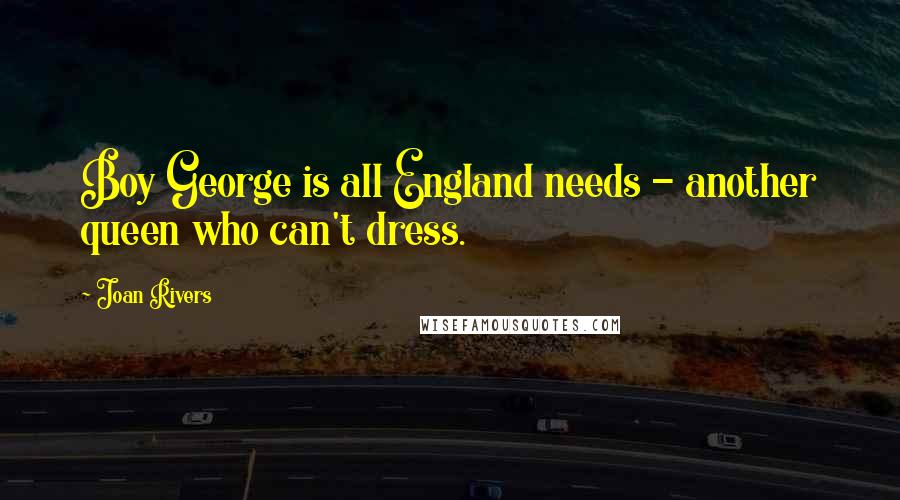 Joan Rivers Quotes: Boy George is all England needs - another queen who can't dress.