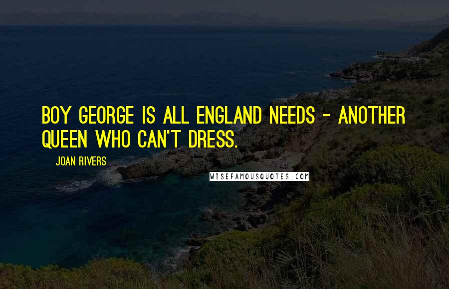 Joan Rivers Quotes: Boy George is all England needs - another queen who can't dress.