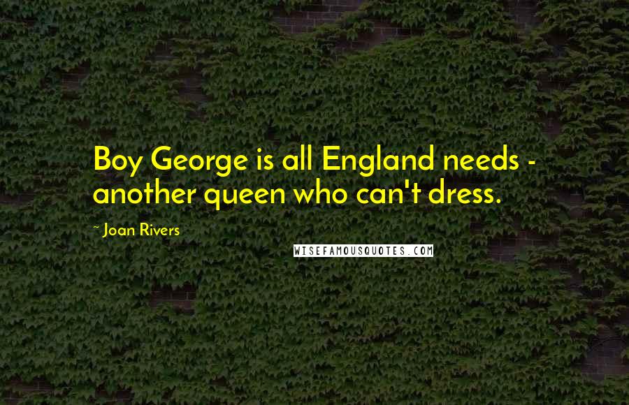 Joan Rivers Quotes: Boy George is all England needs - another queen who can't dress.