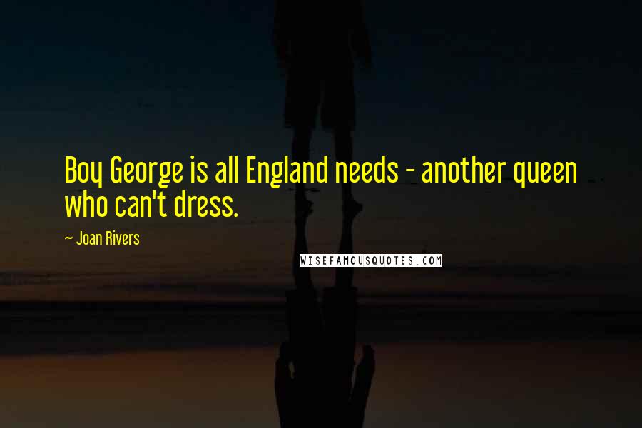 Joan Rivers Quotes: Boy George is all England needs - another queen who can't dress.