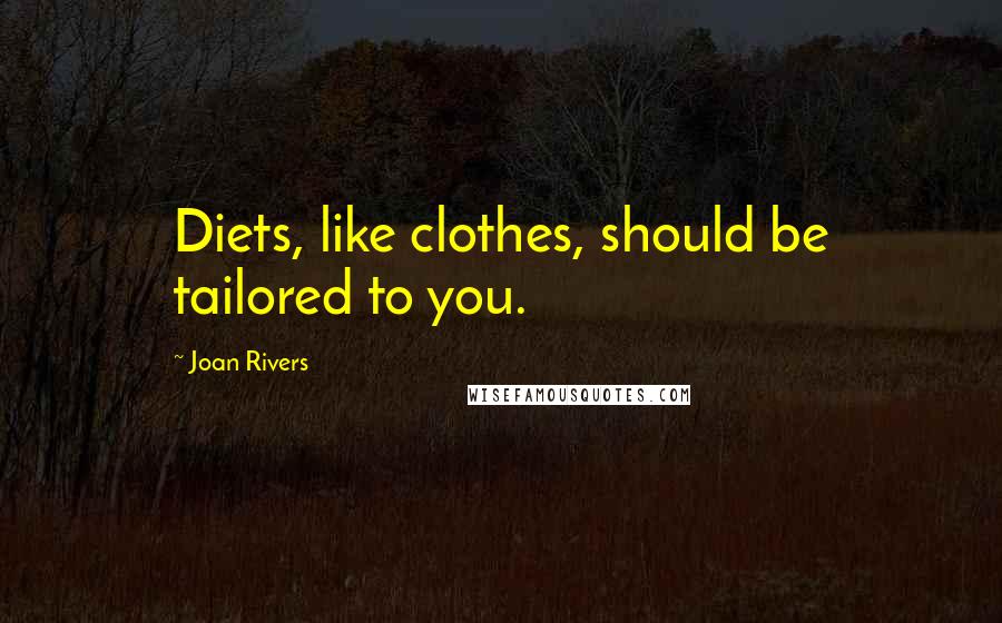 Joan Rivers Quotes: Diets, like clothes, should be tailored to you.