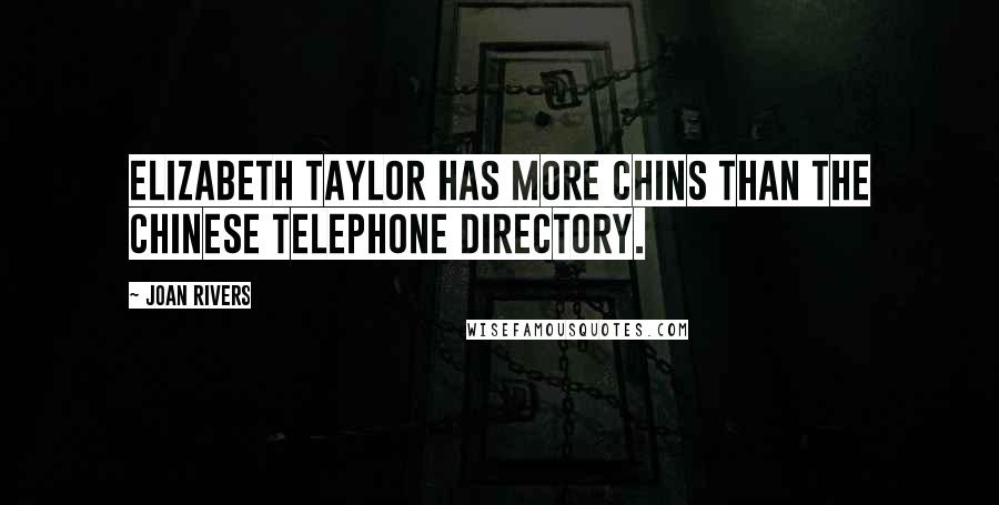 Joan Rivers Quotes: Elizabeth Taylor has more chins than the Chinese telephone directory.