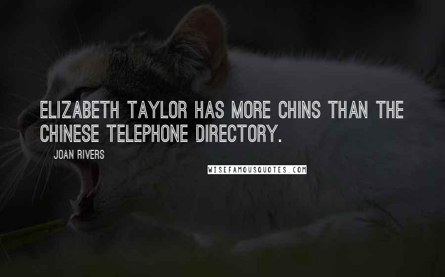 Joan Rivers Quotes: Elizabeth Taylor has more chins than the Chinese telephone directory.