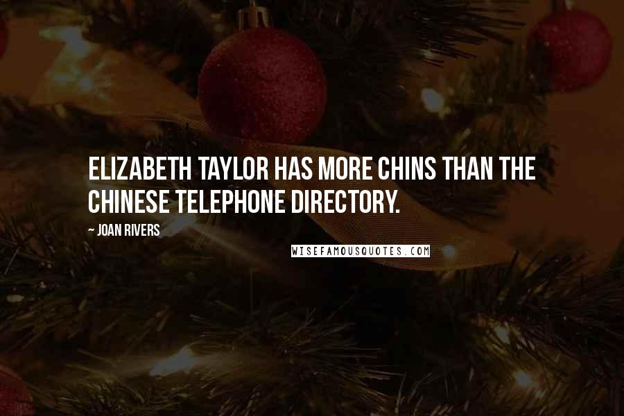 Joan Rivers Quotes: Elizabeth Taylor has more chins than the Chinese telephone directory.