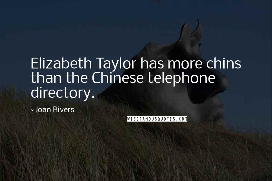 Joan Rivers Quotes: Elizabeth Taylor has more chins than the Chinese telephone directory.