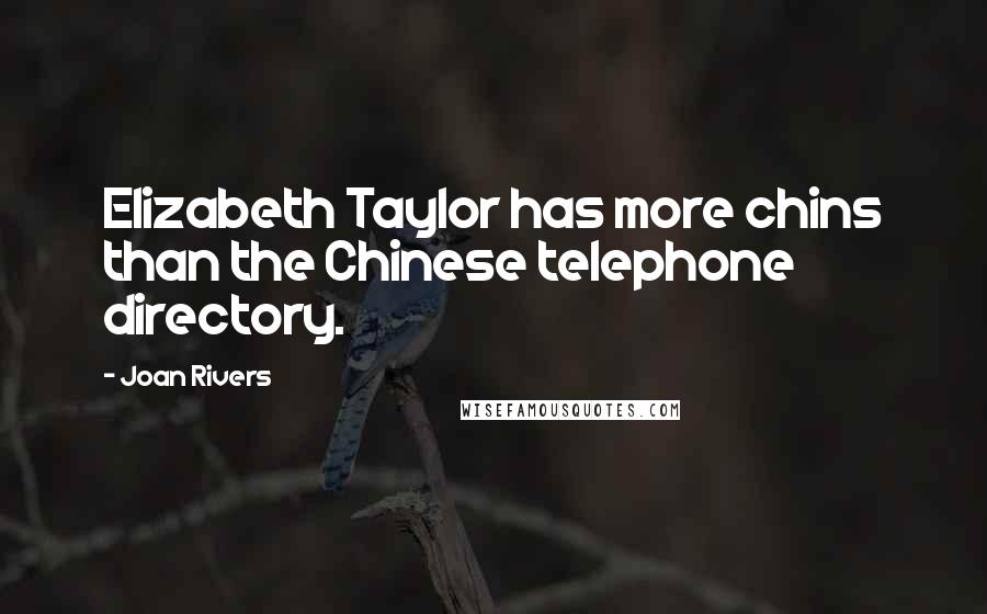Joan Rivers Quotes: Elizabeth Taylor has more chins than the Chinese telephone directory.